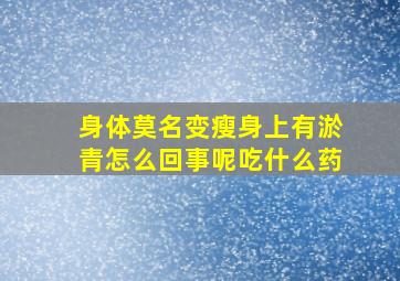 身体莫名变瘦身上有淤青怎么回事呢吃什么药