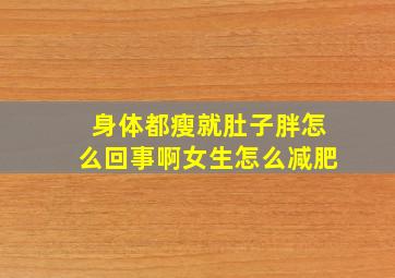 身体都瘦就肚子胖怎么回事啊女生怎么减肥