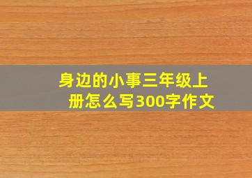 身边的小事三年级上册怎么写300字作文