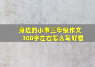 身边的小事三年级作文300字左右怎么写好看