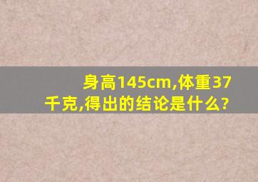 身高145cm,体重37千克,得出的结论是什么?