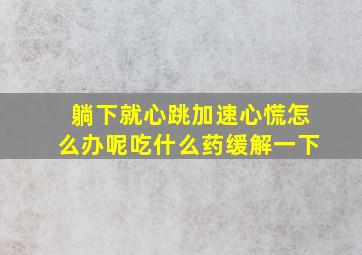 躺下就心跳加速心慌怎么办呢吃什么药缓解一下