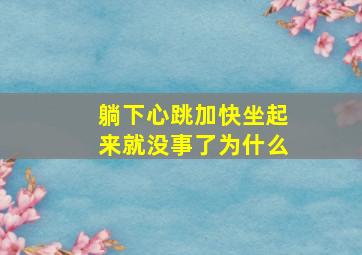 躺下心跳加快坐起来就没事了为什么