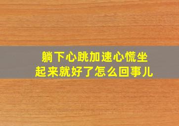 躺下心跳加速心慌坐起来就好了怎么回事儿