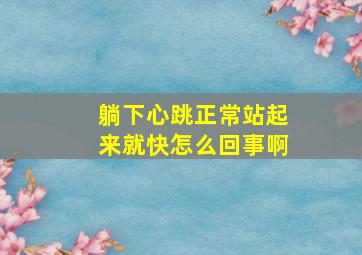 躺下心跳正常站起来就快怎么回事啊