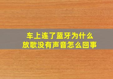 车上连了蓝牙为什么放歌没有声音怎么回事