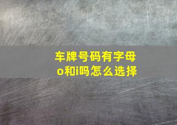 车牌号码有字母o和i吗怎么选择