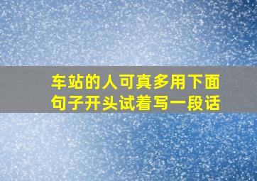 车站的人可真多用下面句子开头试着写一段话