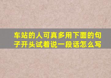 车站的人可真多用下面的句子开头试着说一段话怎么写