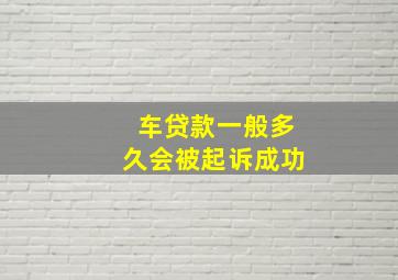 车贷款一般多久会被起诉成功