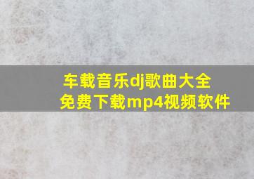 车载音乐dj歌曲大全免费下载mp4视频软件