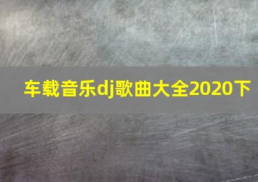 车载音乐dj歌曲大全2020下