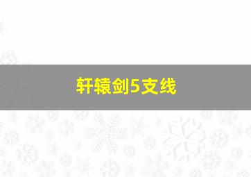 轩辕剑5支线