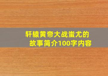 轩辕黄帝大战蚩尤的故事简介100字内容