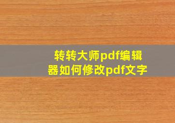 转转大师pdf编辑器如何修改pdf文字