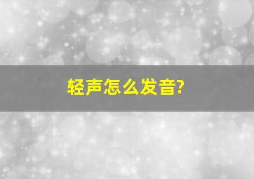 轻声怎么发音?