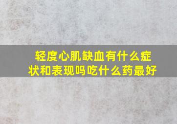 轻度心肌缺血有什么症状和表现吗吃什么药最好