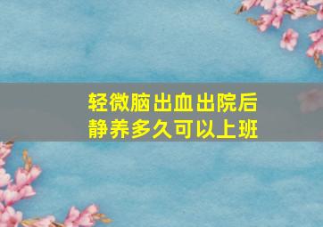 轻微脑出血出院后静养多久可以上班