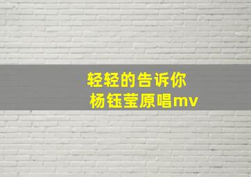 轻轻的告诉你杨钰莹原唱mv