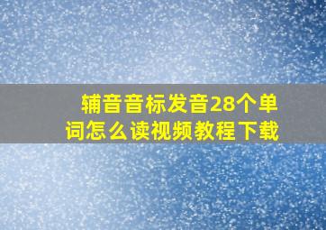 辅音音标发音28个单词怎么读视频教程下载