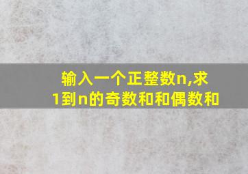 输入一个正整数n,求1到n的奇数和和偶数和