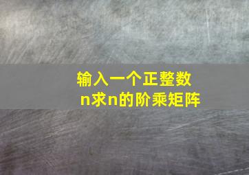 输入一个正整数n求n的阶乘矩阵