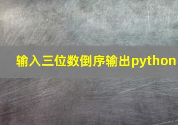 输入三位数倒序输出python