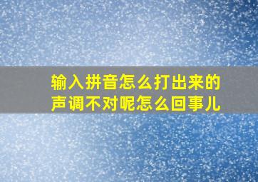 输入拼音怎么打出来的声调不对呢怎么回事儿