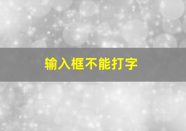 输入框不能打字