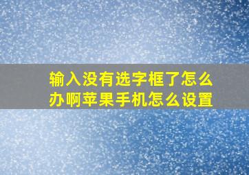 输入没有选字框了怎么办啊苹果手机怎么设置