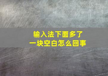 输入法下面多了一块空白怎么回事