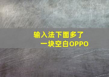 输入法下面多了一块空白OPPO