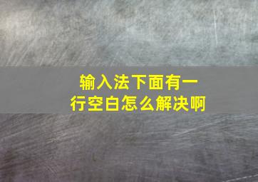 输入法下面有一行空白怎么解决啊