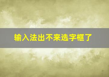 输入法出不来选字框了