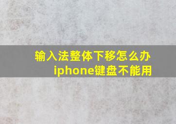 输入法整体下移怎么办iphone键盘不能用