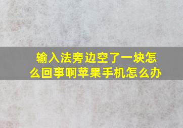 输入法旁边空了一块怎么回事啊苹果手机怎么办