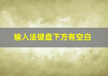 输入法键盘下方有空白