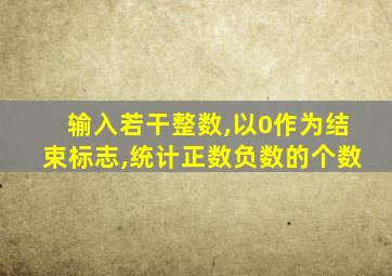 输入若干整数,以0作为结束标志,统计正数负数的个数