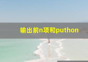 输出前n项和puthon