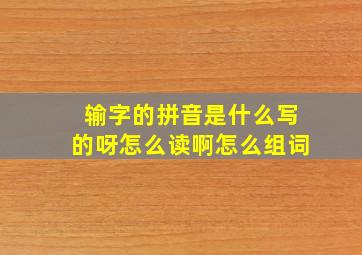 输字的拼音是什么写的呀怎么读啊怎么组词