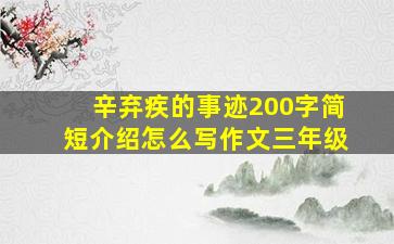 辛弃疾的事迹200字简短介绍怎么写作文三年级