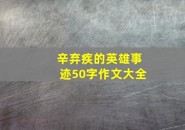 辛弃疾的英雄事迹50字作文大全