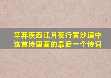 辛弃疾西江月夜行黄沙道中这首诗里面的最后一个诗词