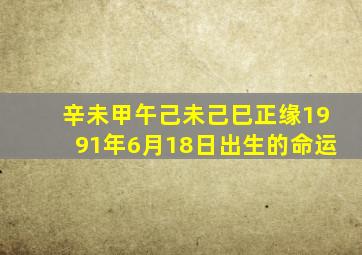 辛未甲午己未己巳正缘1991年6月18日出生的命运