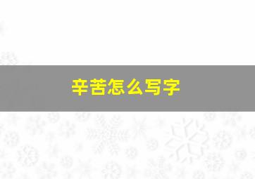 辛苦怎么写字