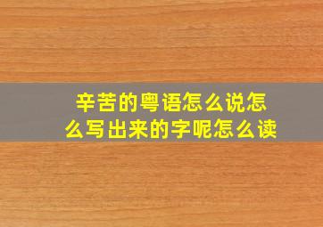 辛苦的粤语怎么说怎么写出来的字呢怎么读