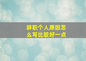 辞职个人原因怎么写比较好一点