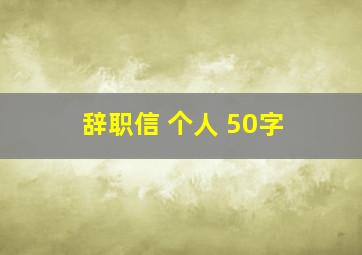 辞职信 个人 50字