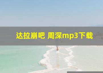 达拉崩吧 周深mp3下载