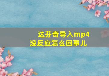 达芬奇导入mp4没反应怎么回事儿